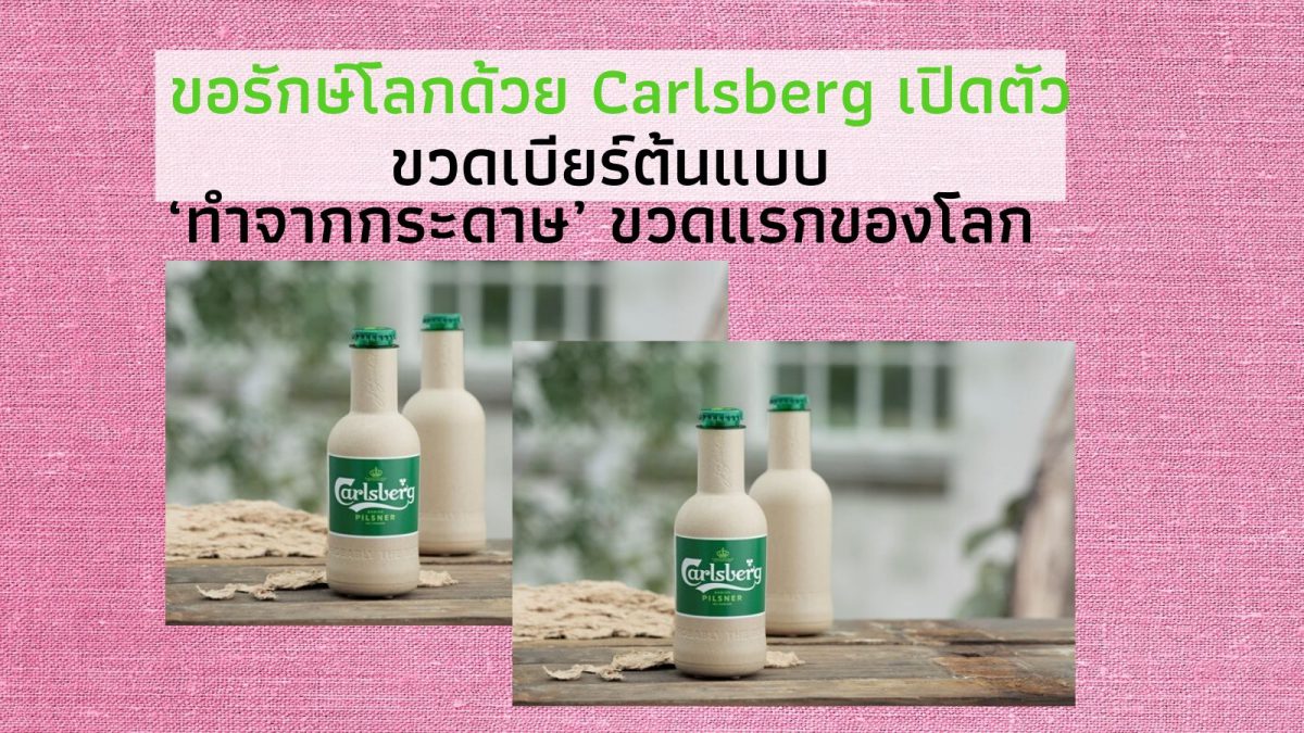 ขอรักษ์โลกด้วย Carlsberg เปิดตัวขวดเบียร์ต้นแบบ ‘ทำจากกระดาษ’ ขวดแรกของโลก